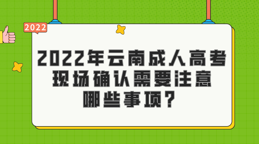 2022年云南成人高考現場確認需要注意哪些事項？