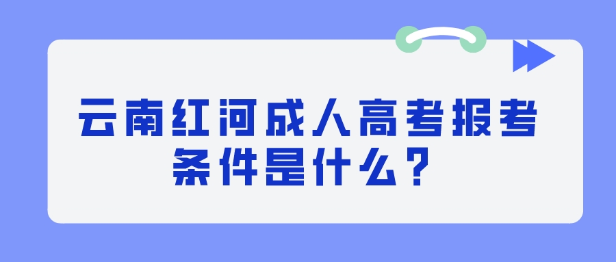 云南紅河成人高考報考條件是什么？