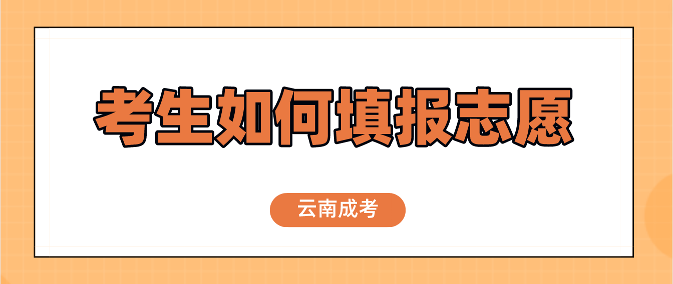 2022年云南成考考生如何填報(bào)志愿？