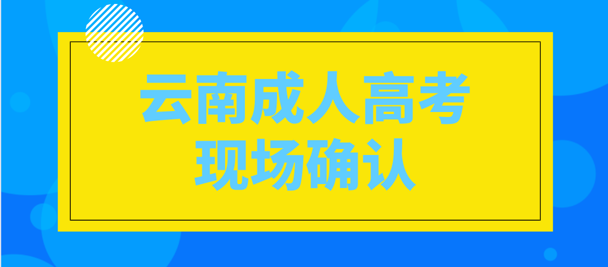 有哪些考生參加云南成人高考需要現(xiàn)場確認(rèn)？