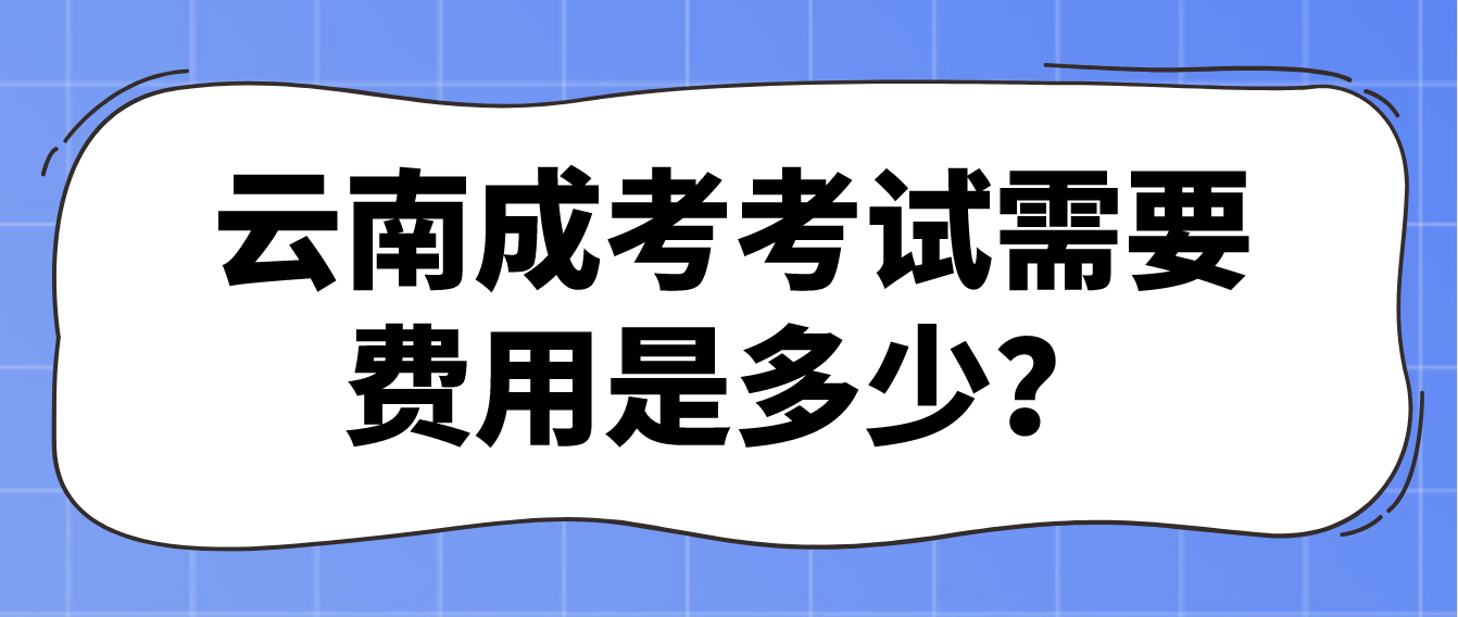 云南成考考試需要的費(fèi)用是多少？