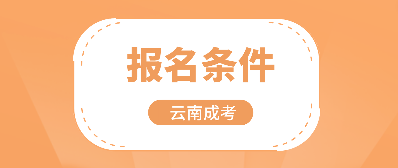 2023云南成人高考西雙版納報(bào)名條件是什么？